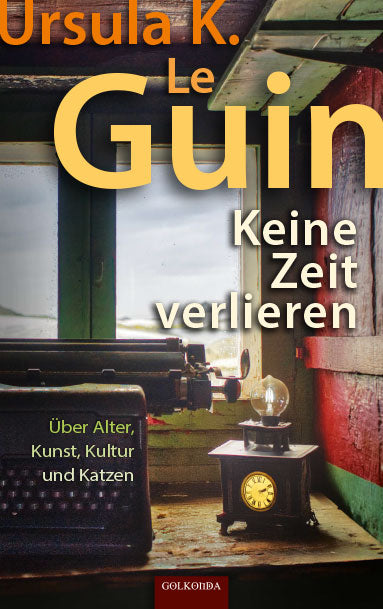 Keine Zeit verlieren. Über Alter, Kunst, Kultur und Katzen. Essays von Ursula Le Guin